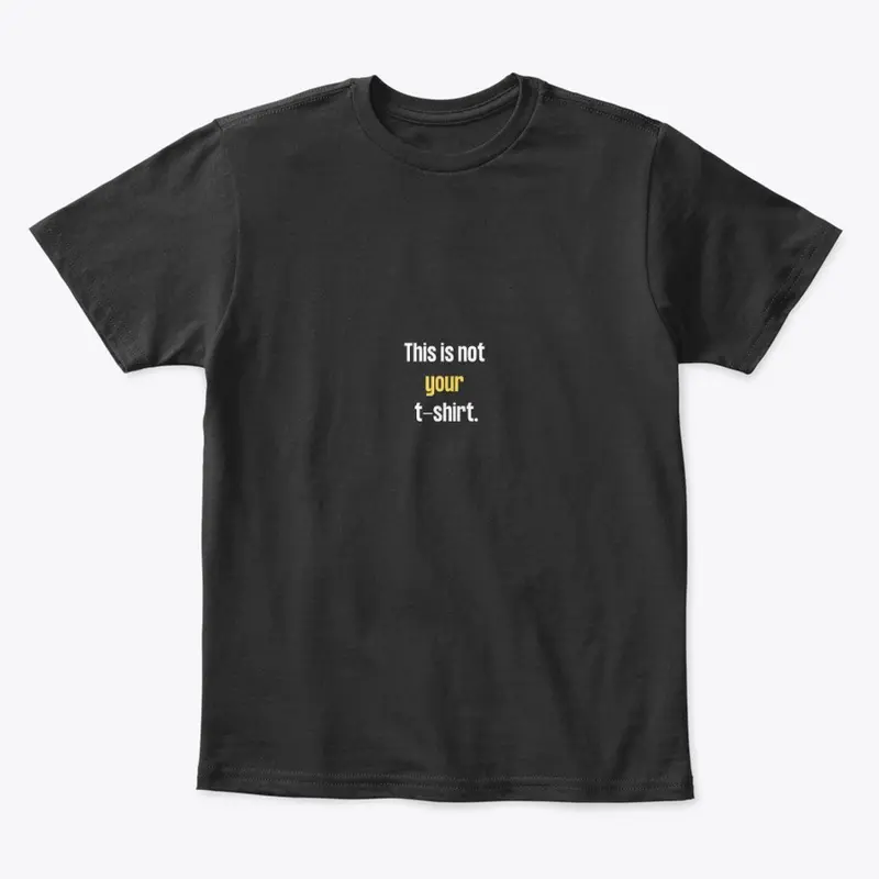 THIS IS NOT YOUR TSHIRT 